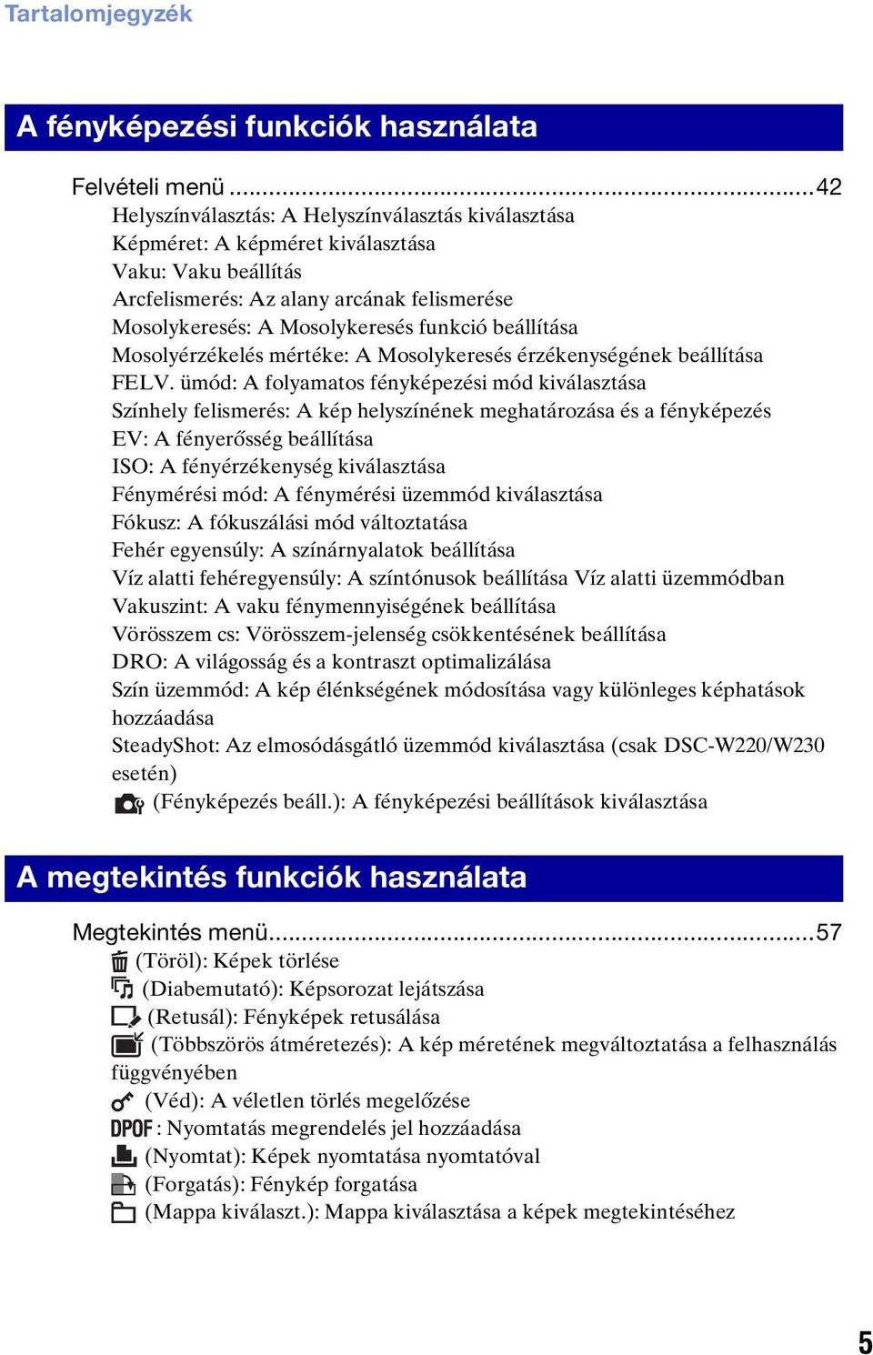 beállítása Mosolyérzékelés mértéke: A Mosolykeresés érzékenységének beállítása FELV.
