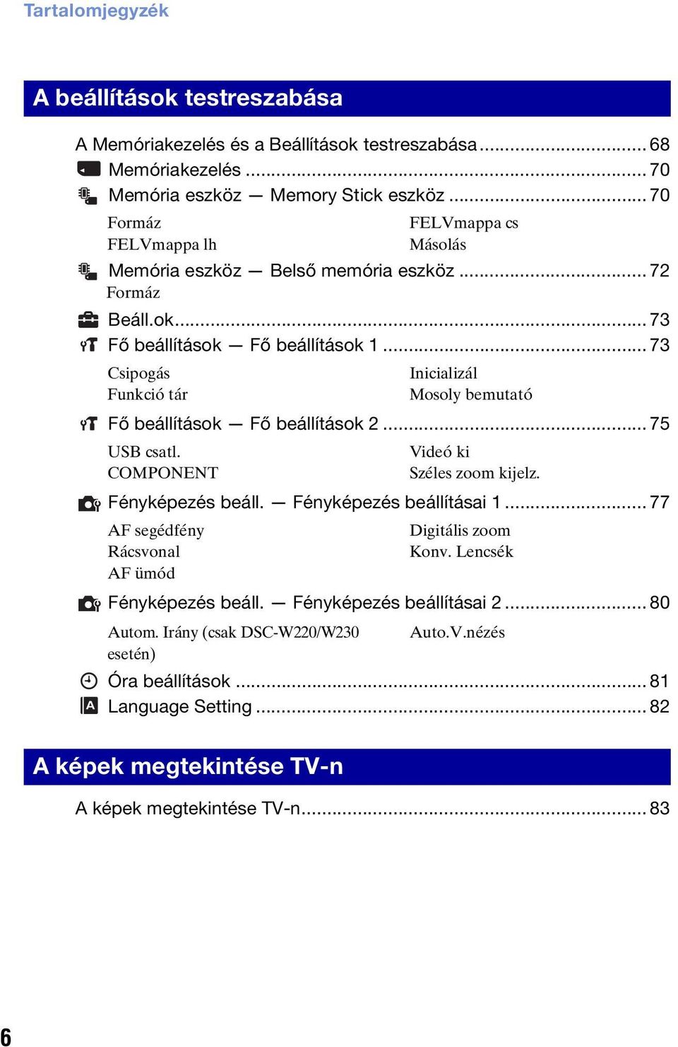 .. 75 USB csatl. COMPONENT Fényképezés beáll. Fényképezés beállításai 1... 77 AF segédfény Rácsvonal AF ümód FELVmappa cs Másolás Inicializál Mosoly bemutató Videó ki Széles zoom kijelz.