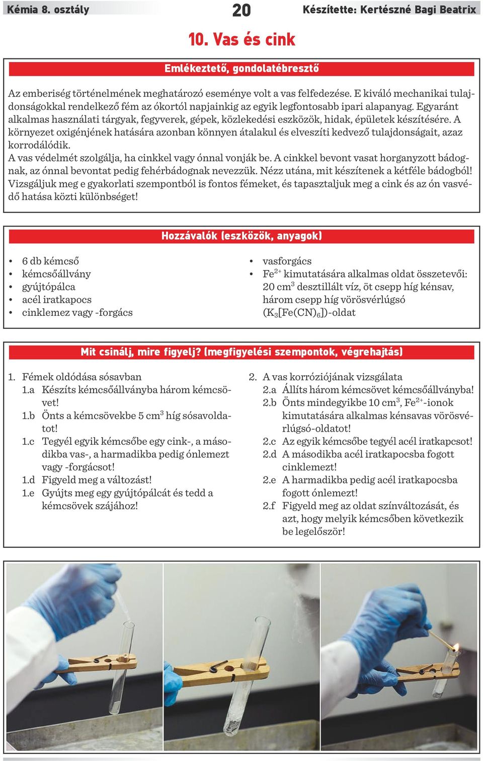 Egyaránt alkalmas használati tárgyak, fegyverek, gépek, közlekedési eszközök, hidak, épületek készítésére.