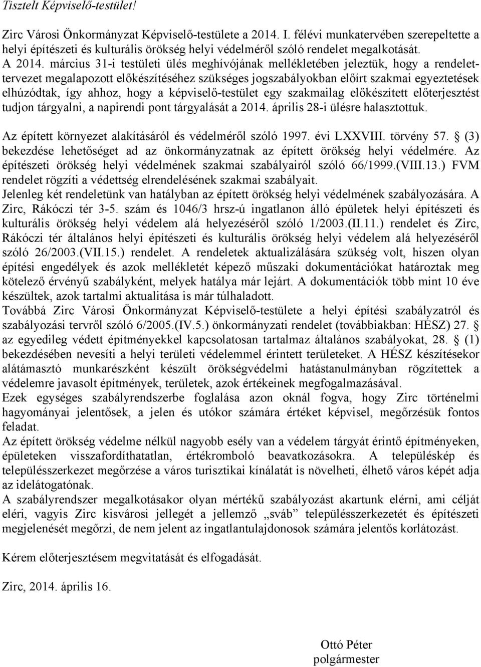 március 31-i testületi ülés meghívójának mellékletében jeleztük, hogy a rendelettervezet megalapozott előkészítéséhez szükséges jogszabályokban előírt szakmai egyeztetések elhúzódtak, így ahhoz, hogy