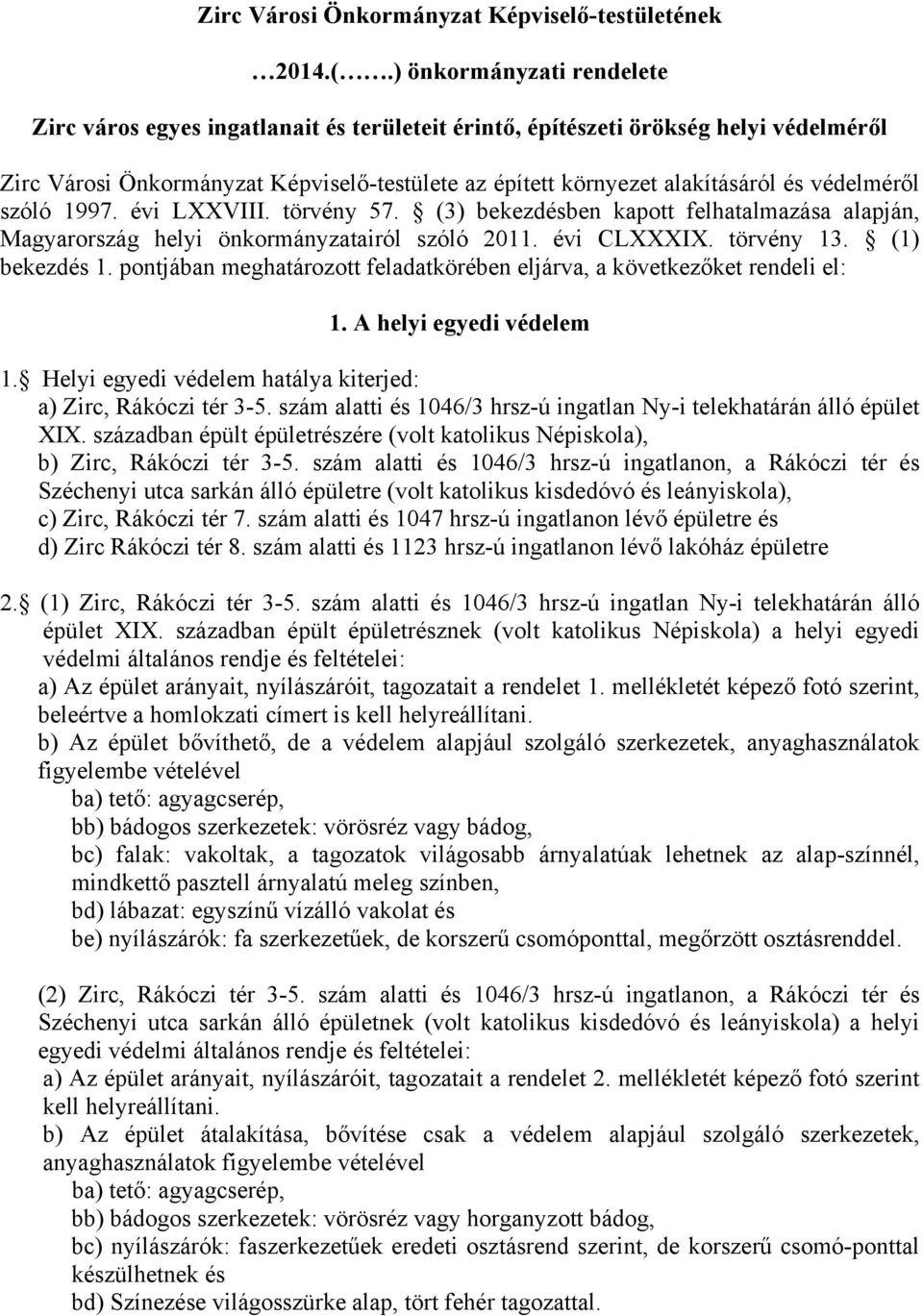 védelméről szóló 1997. évi LXXVIII. törvény 57. (3) bekezdésben kapott felhatalmazása alapján, Magyarország helyi önkormányzatairól szóló 2011. évi CLXXXIX. törvény 13. (1) bekezdés 1.