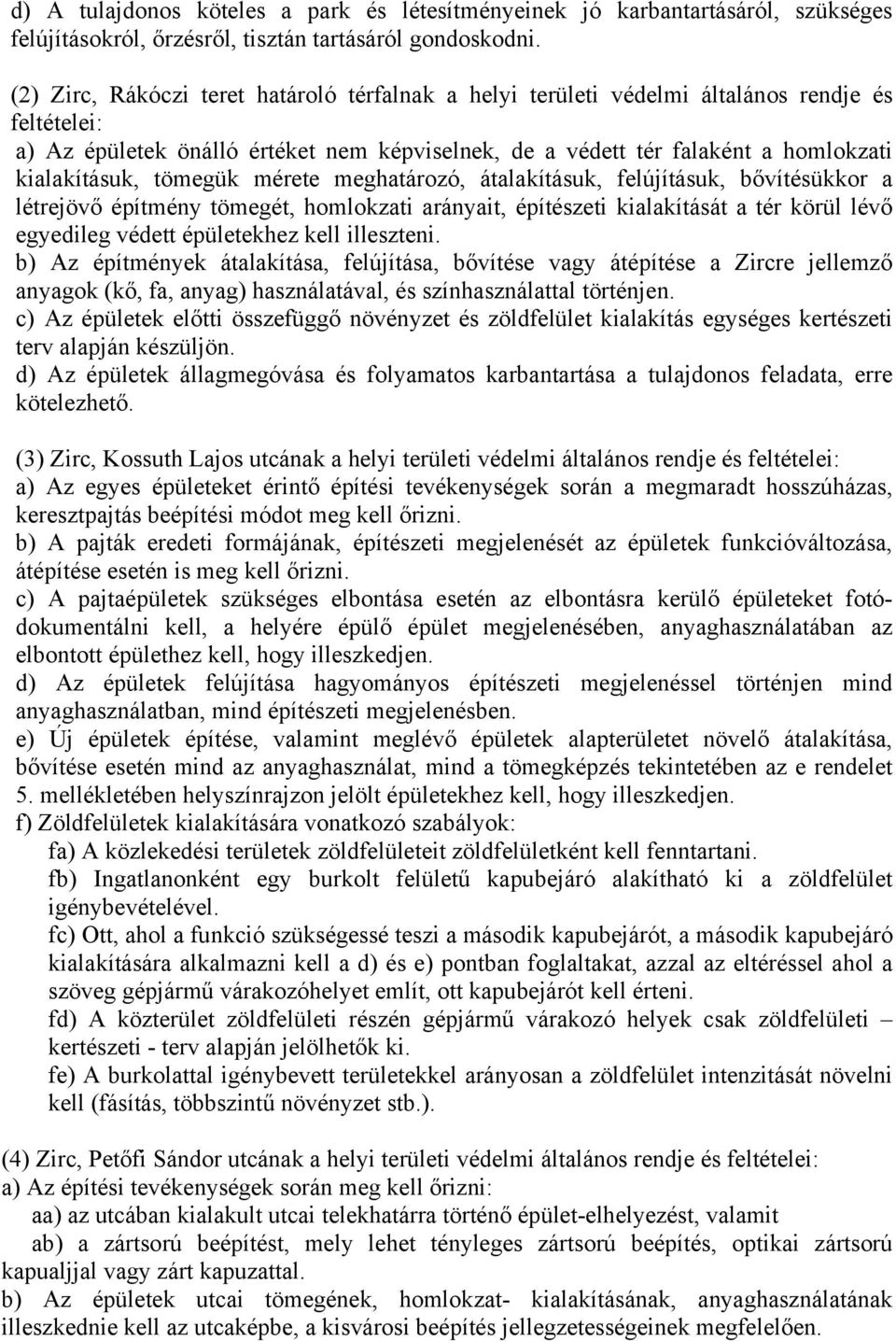 tömegük mérete meghatározó, átalakításuk, felújításuk, bővítésükkor a létrejövő építmény tömegét, homlokzati arányait, építészeti kialakítását a tér körül lévő egyedileg védett épületekhez kell