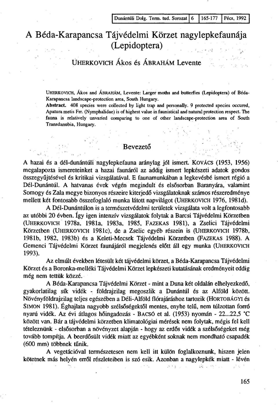 (Lepidoptera) of Béda- Karapancsa landscape-protection area, South Hungary. Abstract. 408 species were collected by light trap and personally. 9 protected species occured, Apatura metis Frr.