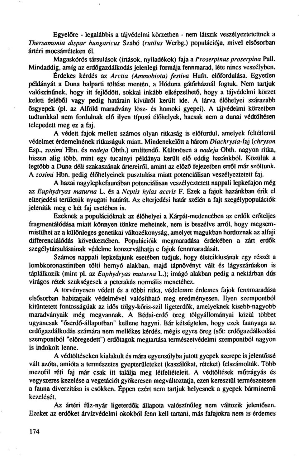 Érdekes kérdés az Arctia (Ammobiota) festiva Hufn. előfordulása. Egyetlen példányát a Duna balparti töltése mentén, a Hóduna gátőrháznál fogtuk.