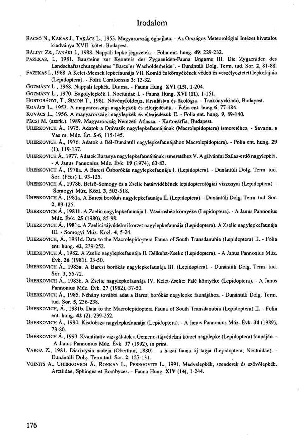 Die Zygaeniden des Landschaftsschutzgebietes "Barcs'er Wacholderheide". - Dunántúli Dolg. Term. tud. Sor. 2, 81-88. FAZEKAS I., 1988. A Kelet-Mecsek lepkefaunája VII.