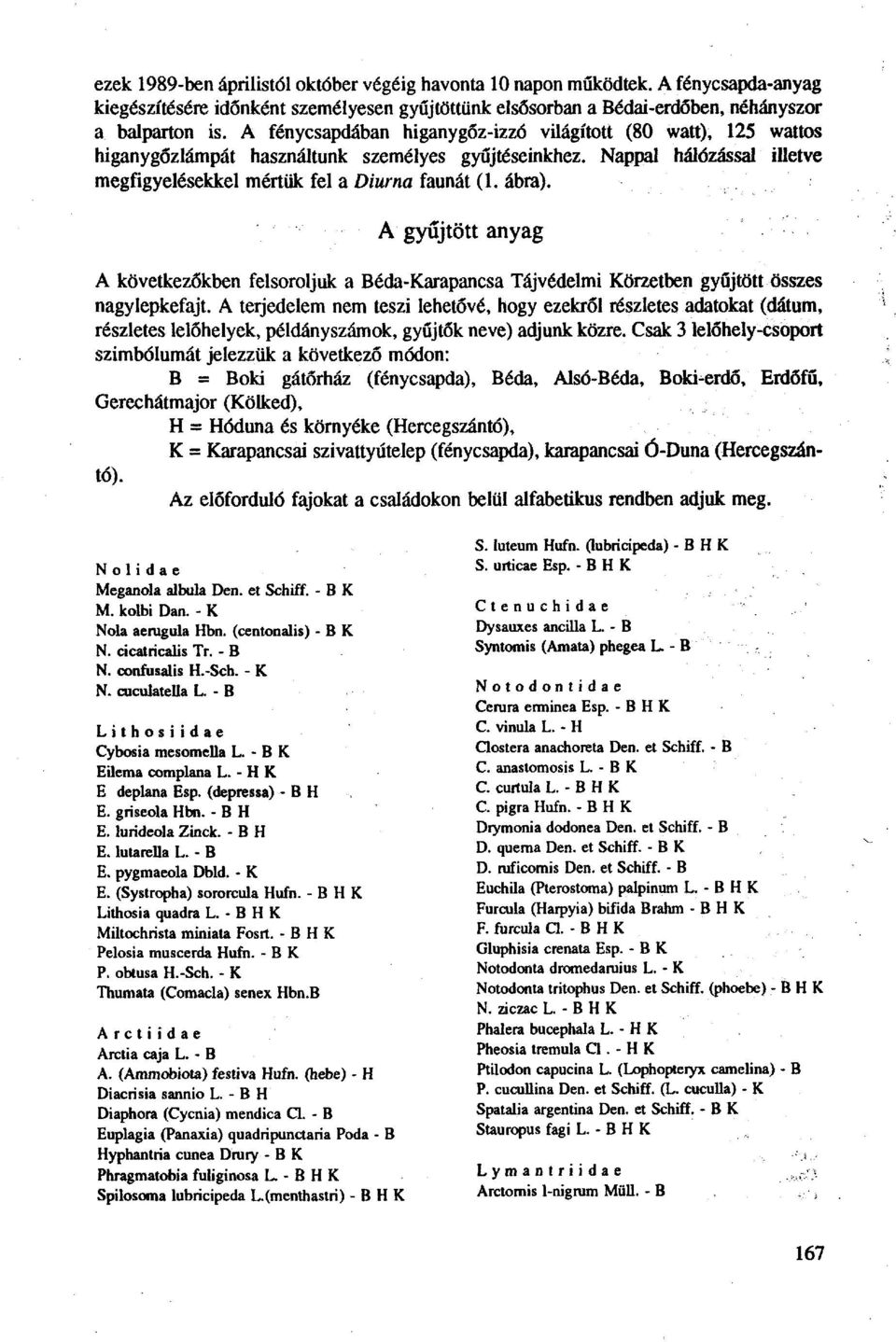 A gyűjtött anyag A következőkben felsoroljuk a Béda-Karapancsa Tájvédelmi Körzetben gyűjtött összes nagylepkefajt.