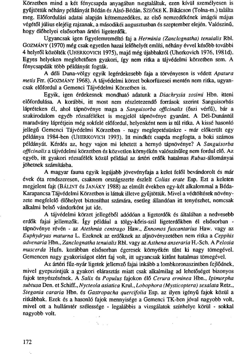 Valószínű, hogy élőhelyei elsősorban ártéri ligeterdők. Ugyancsak igen figyelemreméltó faj a Herminia (Zanclognatha) tenuialis Rbl.