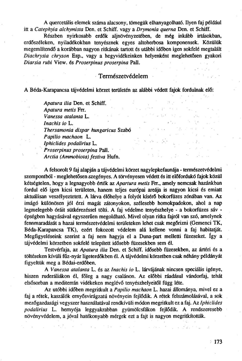 Közülük megemlítendő a korábban nagyonritkánaktartott és utábbi időben igen sokfelé megtalált Diachrysia chryson Esp.