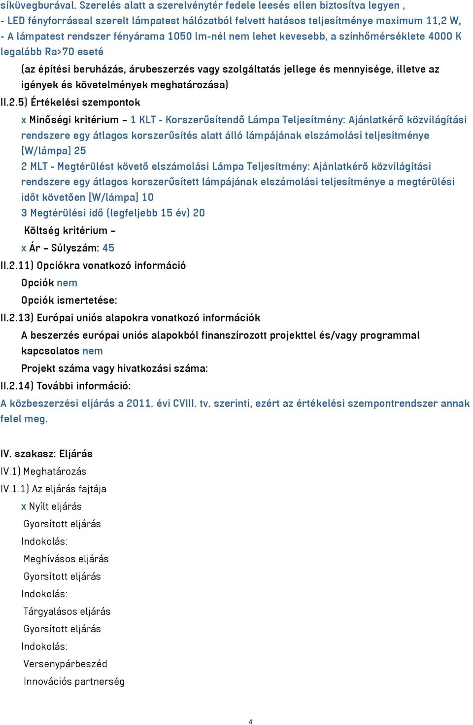 1050 lm-nél nem lehet kevesebb, a színhőmérséklete 4000 K legalább Ra>70 eseté (az építési beruházás, árubeszerzés vagy szolgáltatás jellege és mennyisége, illetve az igények és követelmények