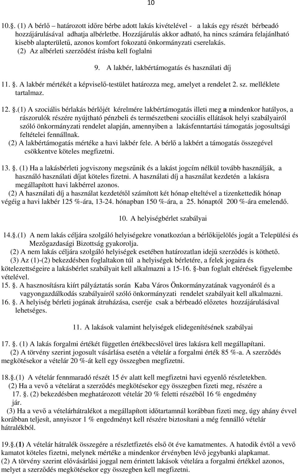 A lakbér, lakbértámogatás és használati díj 11.. A lakbér mértékét a képviselő-testület határozza meg, amelyet a rendelet 2. sz. melléklete tartalmaz. 12.