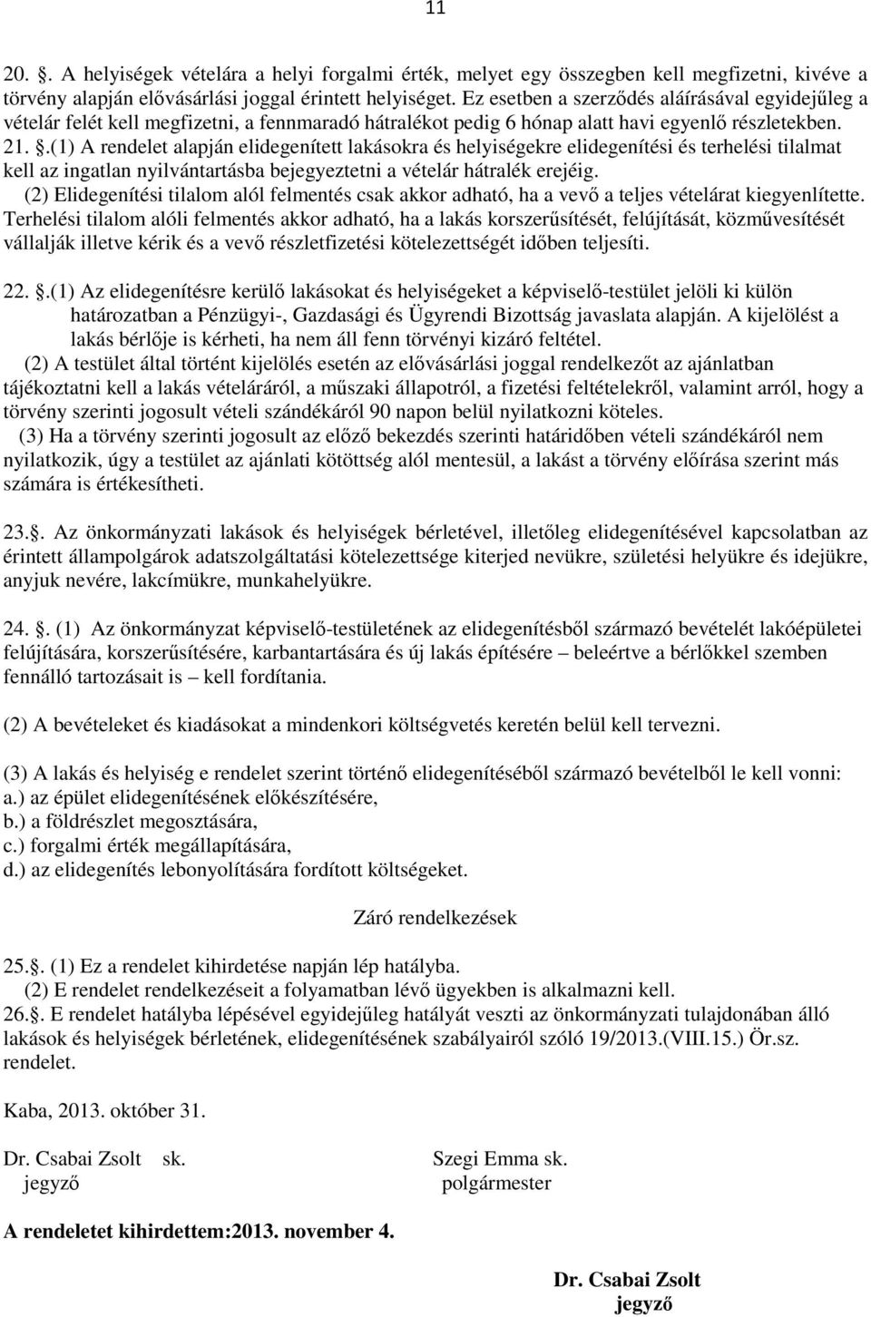 .(1) A rendelet elidegenített lakásokra és helyiségekre elidegenítési és terhelési tilalmat kell az ingatlan nyilvántartásba bejegyeztetni a vételár hátralék erejéig.