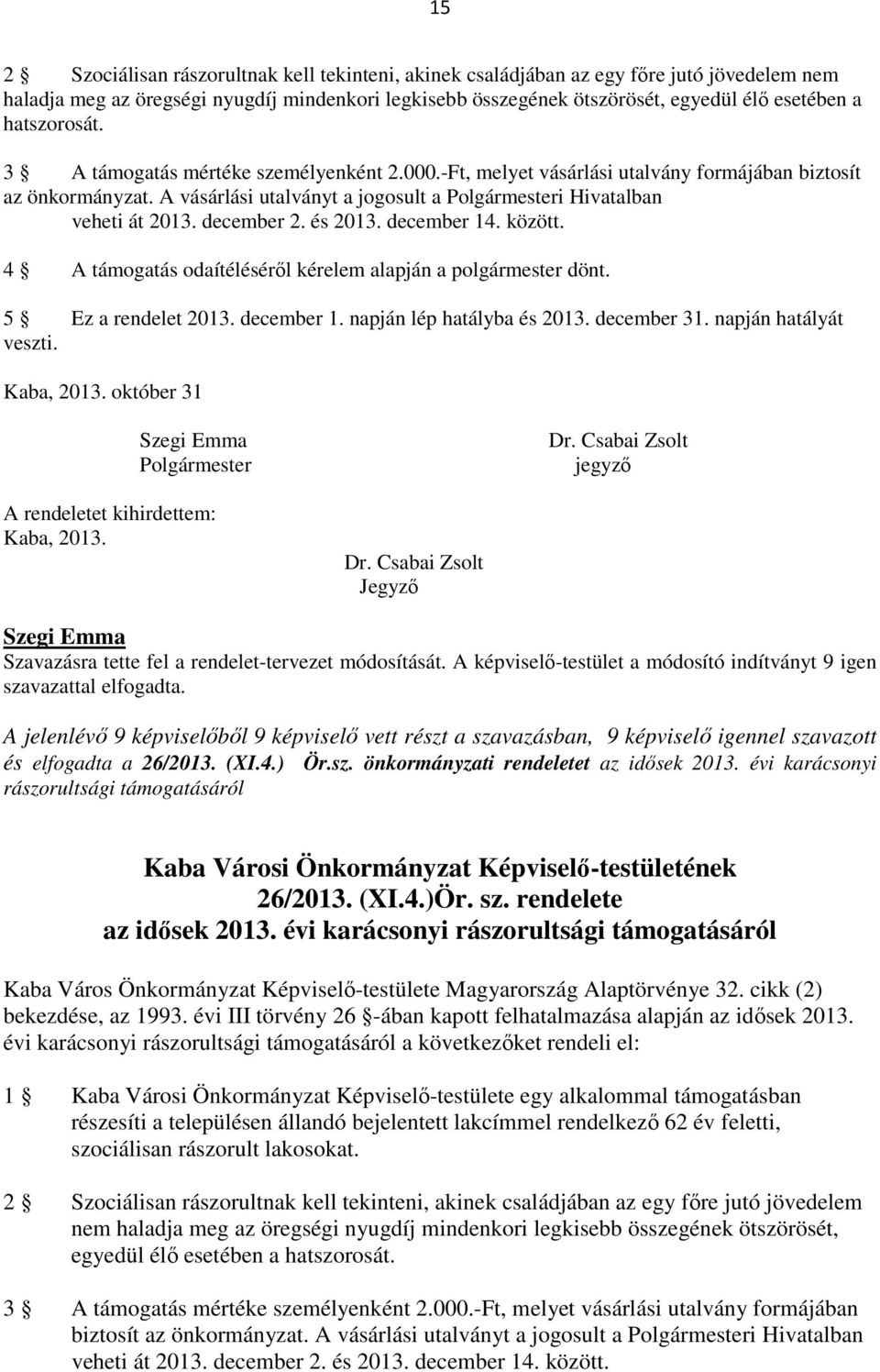 december 2. és 2013. december 14. között. 4 A támogatás odaítéléséről kérelem a polgármester dönt. 5 Ez a rendelet 2013. december 1. napján lép hatályba és 2013. december 31. napján hatályát veszti.