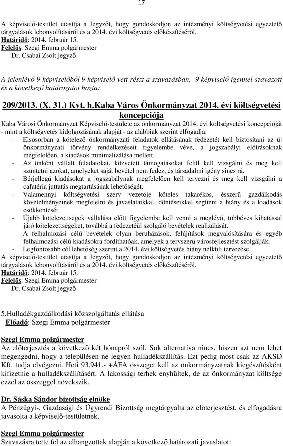 Csabai Zsolt jegyző A jelenlévő 9 képviselőből 9 képviselő vett részt a szavazásban, 9 képviselő igennel szavazott és a következő határozatot hozta: 209/2013. (X. 31.) Kvt. h.kaba Város Önkormányzat 2014.