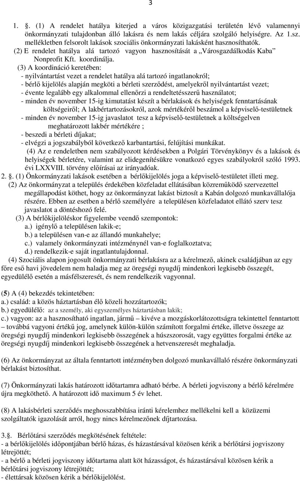 (2) E rendelet hatálya alá tartozó vagyon hasznosítását a Városgazdálkodás Kaba Nonprofit Kft. koordinálja.