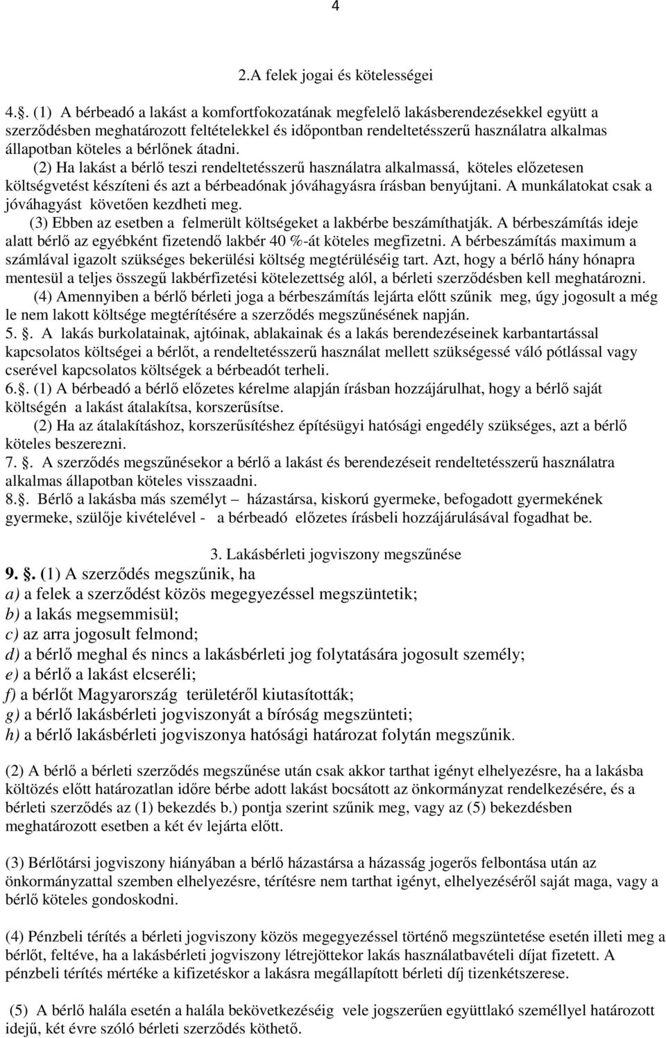 a bérlőnek átadni. (2) Ha lakást a bérlő teszi rendeltetésszerű használatra alkalmassá, köteles előzetesen költségvetést készíteni és azt a bérbeadónak jóváhagyásra írásban benyújtani.