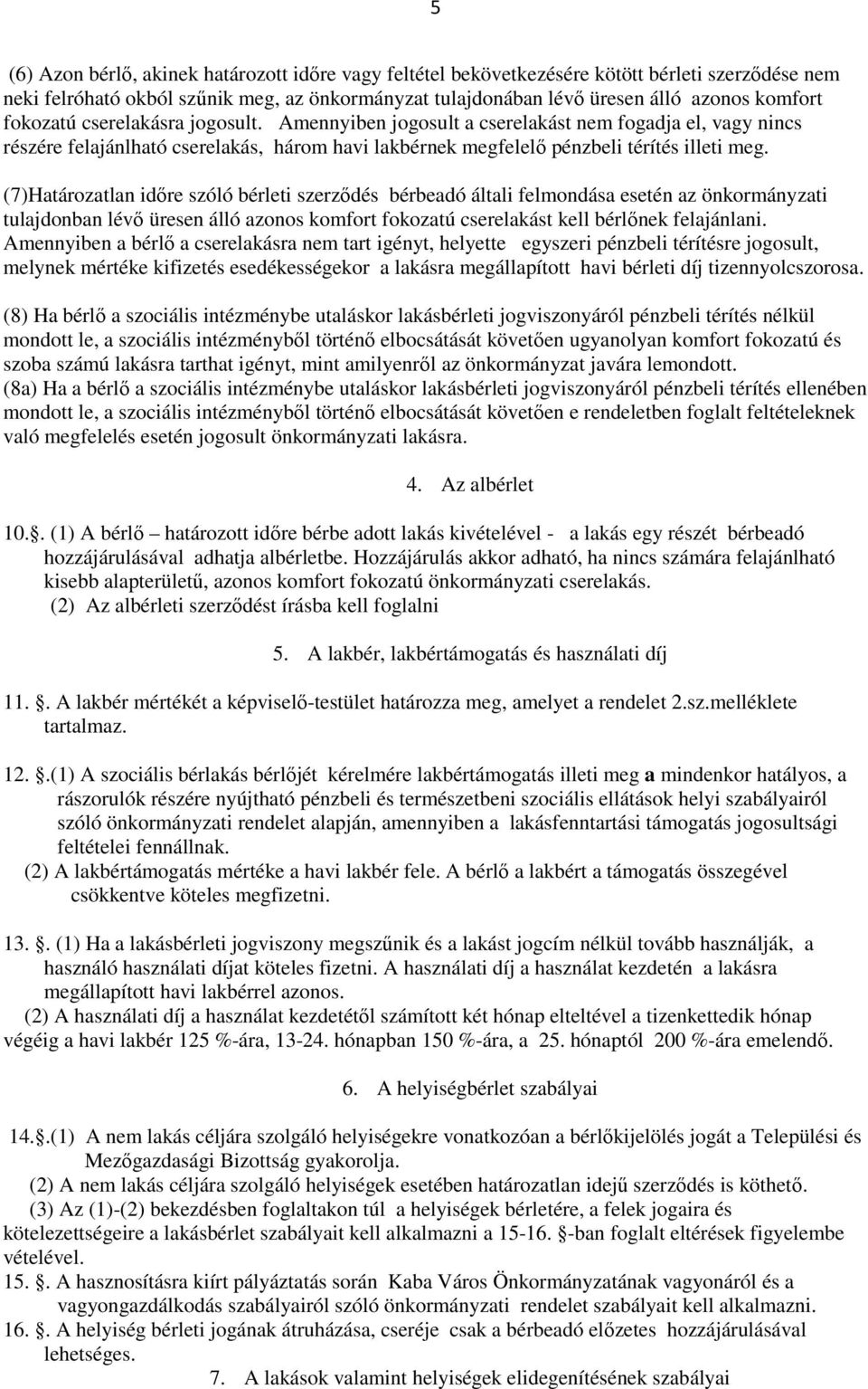 (7)Határozatlan időre szóló bérleti szerződés bérbeadó általi felmondása esetén az önkormányzati tulajdonban lévő üresen álló azonos komfort fokozatú cserelakást kell bérlőnek felajánlani.