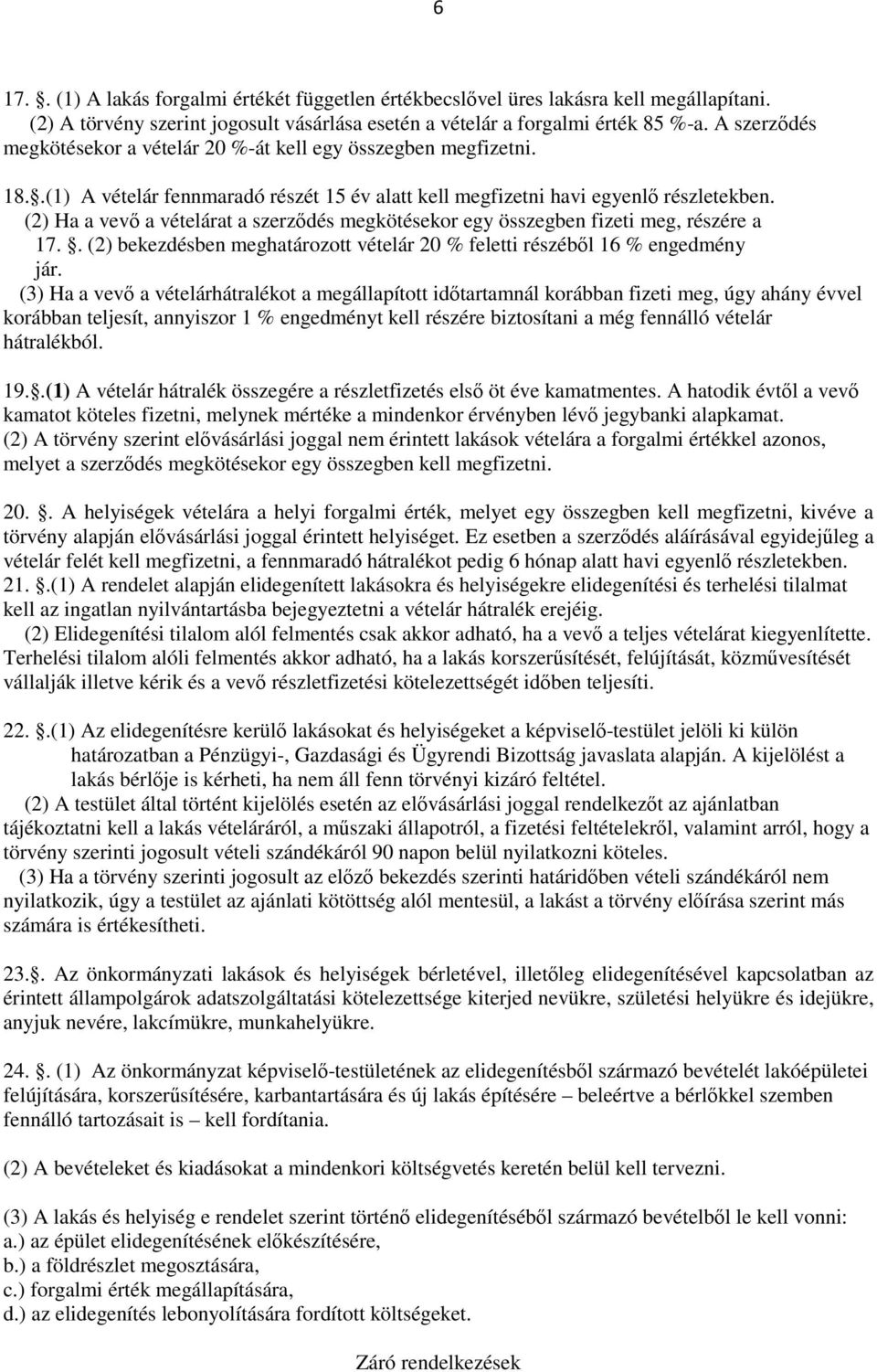 (2) Ha a vevő a vételárat a szerződés megkötésekor egy összegben fizeti meg, részére a 17.. (2) bekezdésben meghatározott vételár 20 % feletti részéből 16 % engedmény jár.