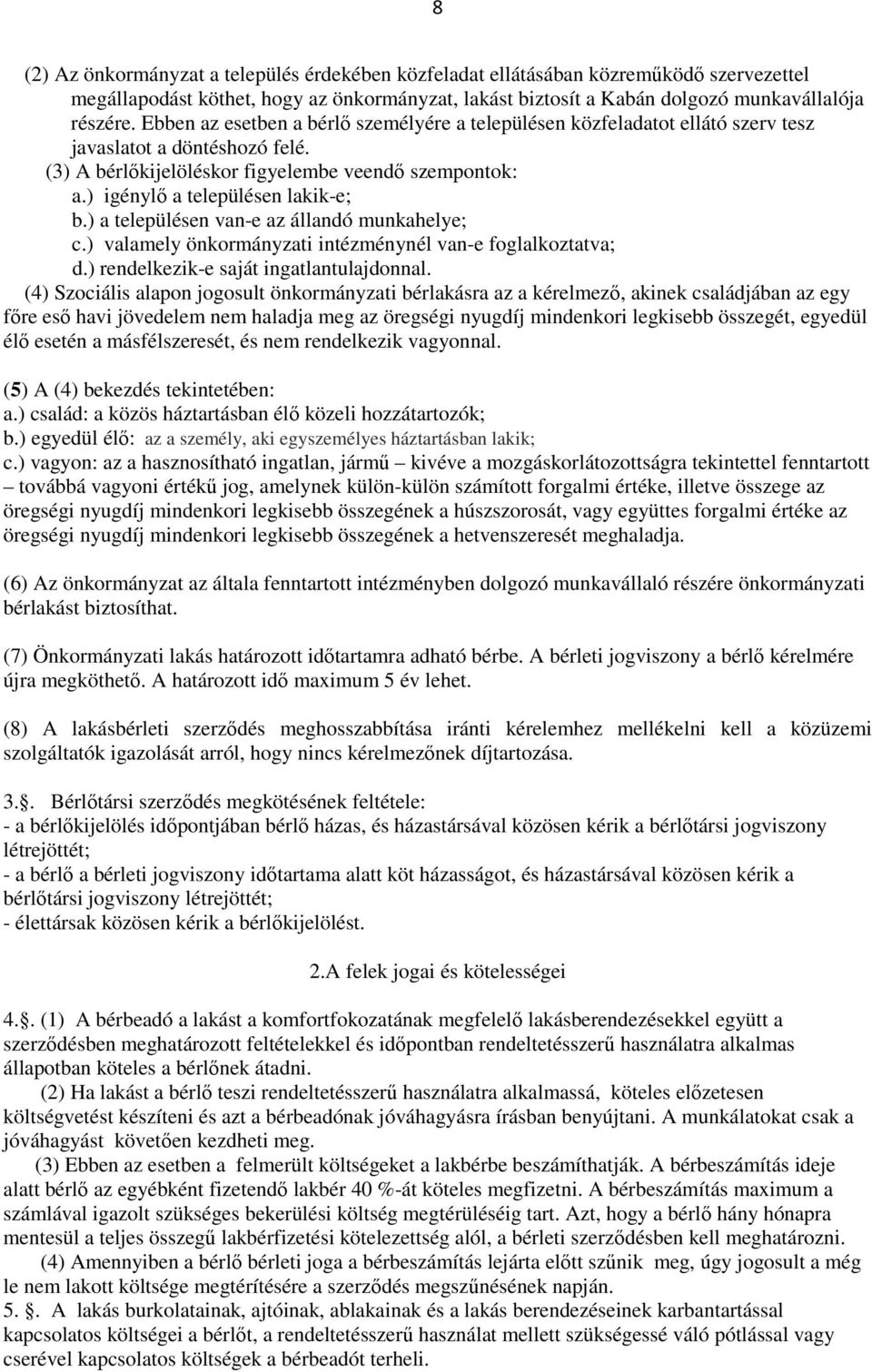 ) igénylő a településen lakik-e; b.) a településen van-e az állandó munkahelye; c.) valamely önkormányzati intézménynél van-e foglalkoztatva; d.) rendelkezik-e saját ingatlantulajdonnal.