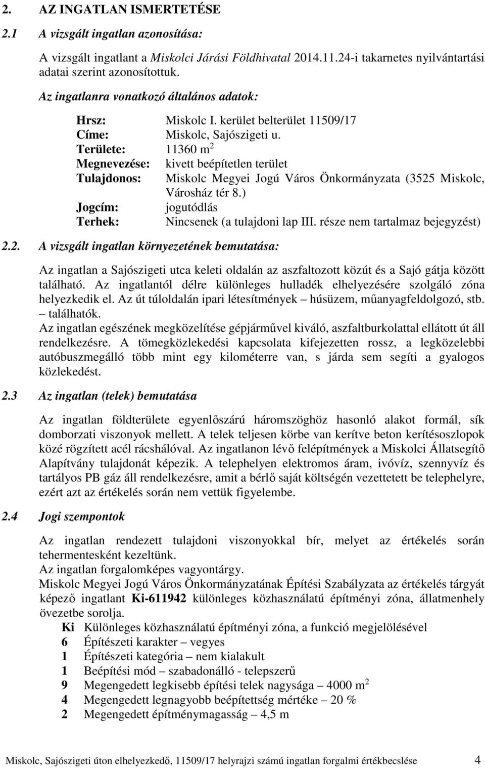 Területe: 11360 m 2 Megnevezése: kivett beépítetlen terület Tulajdonos: Miskolc Megyei Jogú Város Önkormányzata (3525 Miskolc, Városház tér 8.