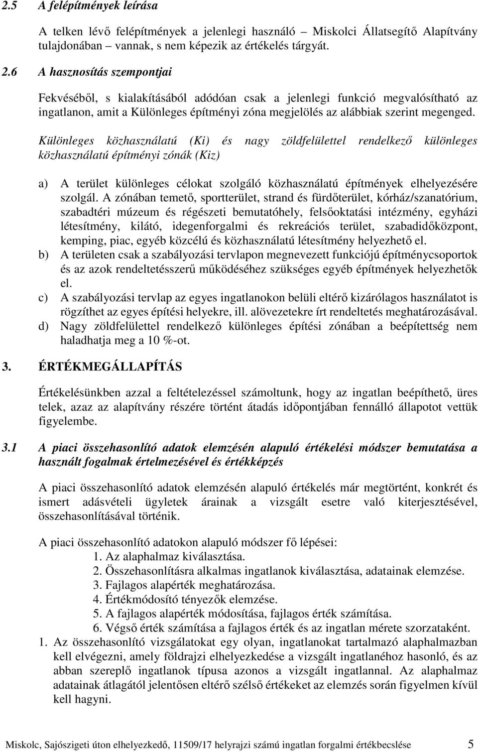 Különleges közhasználatú (Ki) és nagy zöldfelülettel rendelkező különleges közhasználatú építményi zónák (Kiz) a) A terület különleges célokat szolgáló közhasználatú építmények elhelyezésére szolgál.