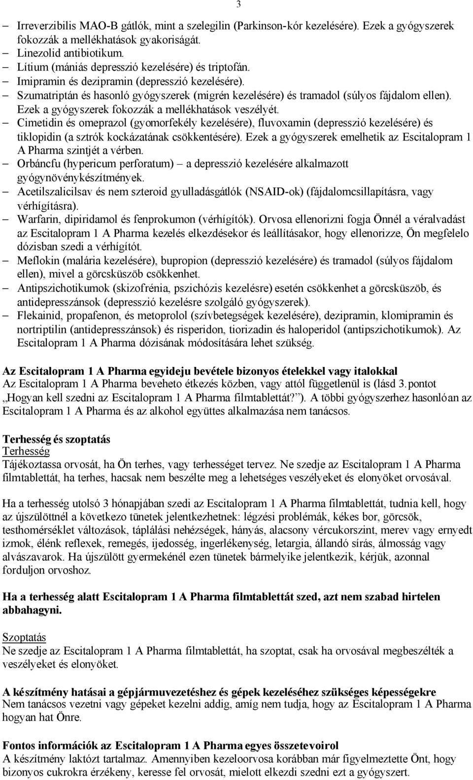 Ezek a gyógyszerek fokozzák a mellékhatások veszélyét. Cimetidin és omeprazol (gyomorfekély kezelésére), fluvoxamin (depresszió kezelésére) és tiklopidin (a sztrók kockázatának csökkentésére).
