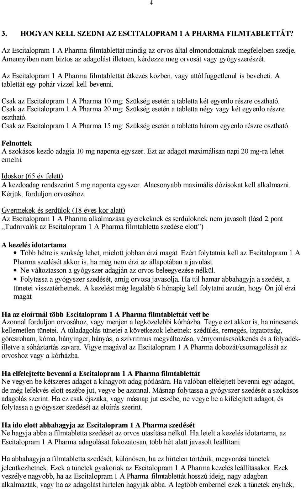 A tablettát egy pohár vízzel kell bevenni. Csak az Escitalopram 1 A Pharma 10 mg: Szükség esetén a tabletta két egyenlo részre osztható.