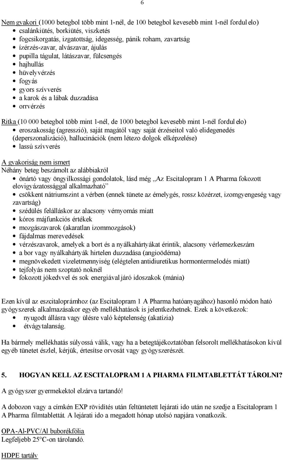 de 1000 betegbol kevesebb mint 1-nél fordul elo) eroszakosság (agresszió), saját magától vagy saját érzéseitol való elidegenedés (deperszonalizáció), hallucinációk (nem létezo dolgok elképzelése)