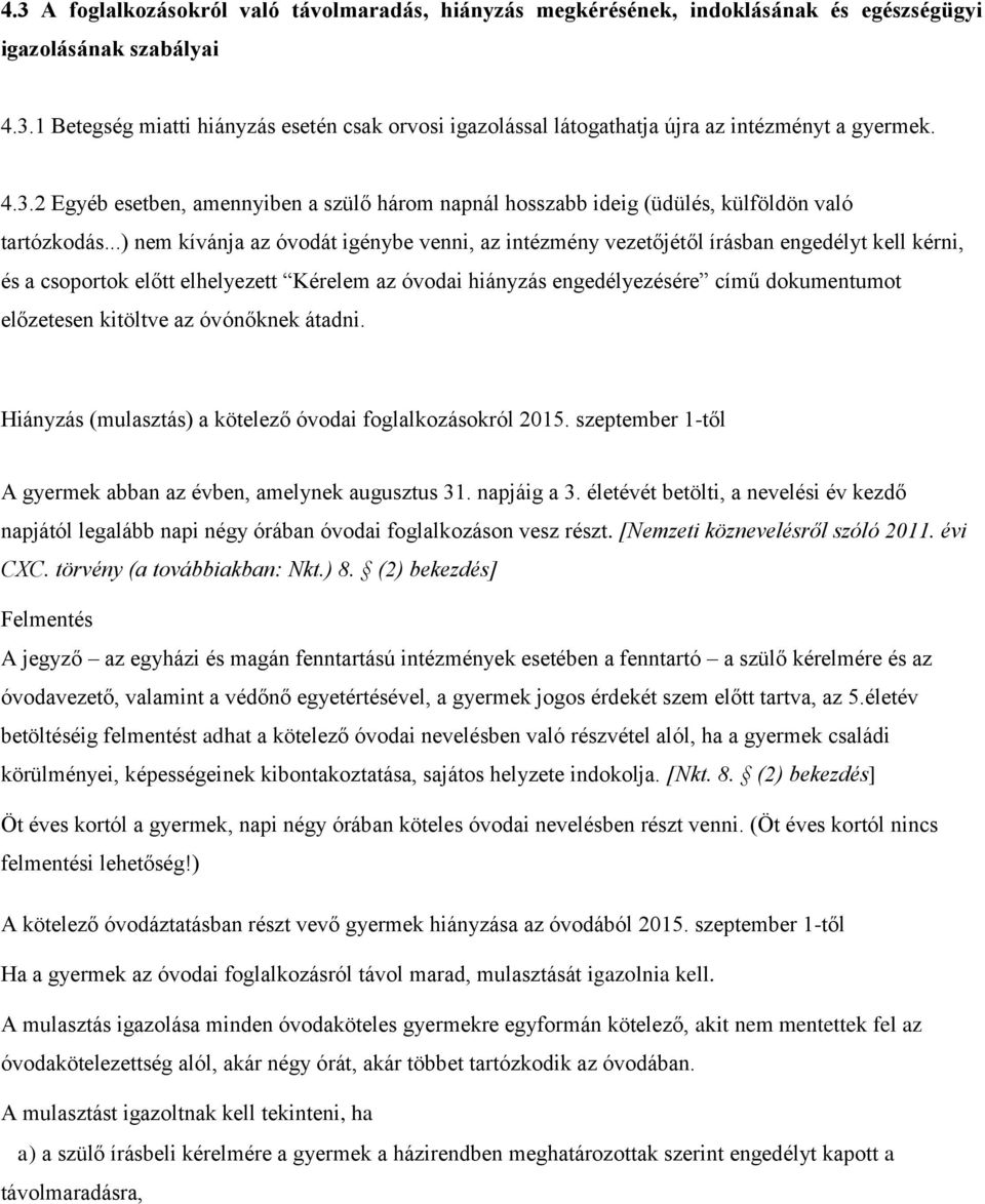 ..) nem kívánja az óvodát igénybe venni, az intézmény vezetőjétől írásban engedélyt kell kérni, és a csoportok előtt elhelyezett Kérelem az óvodai hiányzás engedélyezésére című dokumentumot