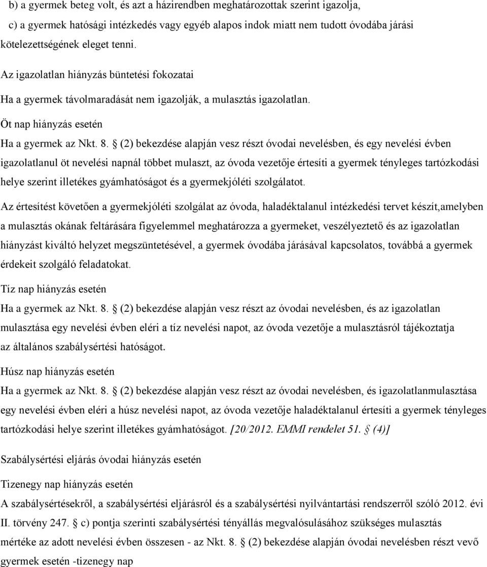 (2) bekezdése alapján vesz részt óvodai nevelésben, és egy nevelési évben igazolatlanul öt nevelési napnál többet mulaszt, az óvoda vezetője értesíti a gyermek tényleges tartózkodási helye szerint