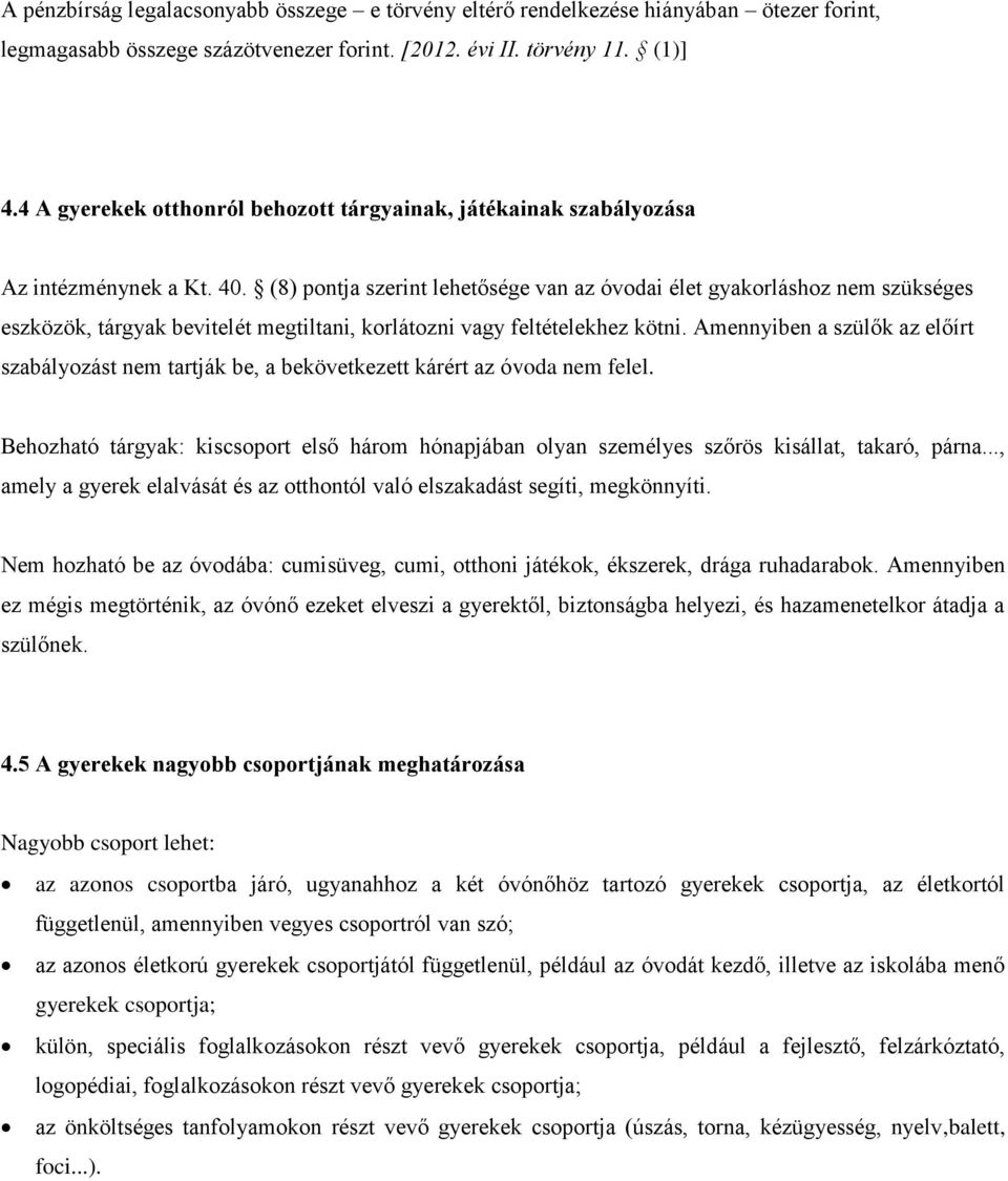 (8) pontja szerint lehetősége van az óvodai élet gyakorláshoz nem szükséges eszközök, tárgyak bevitelét megtiltani, korlátozni vagy feltételekhez kötni.
