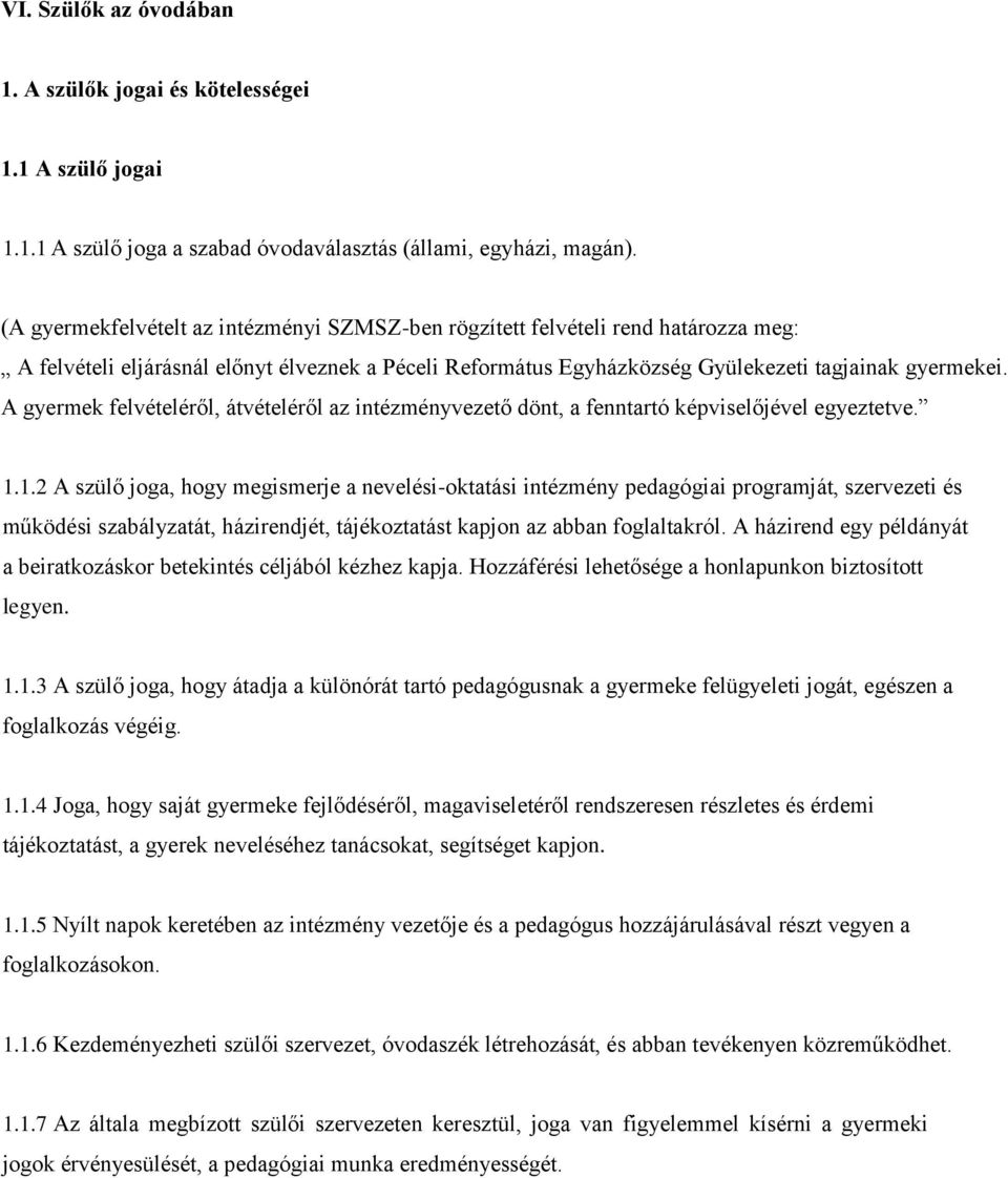 A gyermek felvételéről, átvételéről az intézményvezető dönt, a fenntartó képviselőjével egyeztetve. 1.