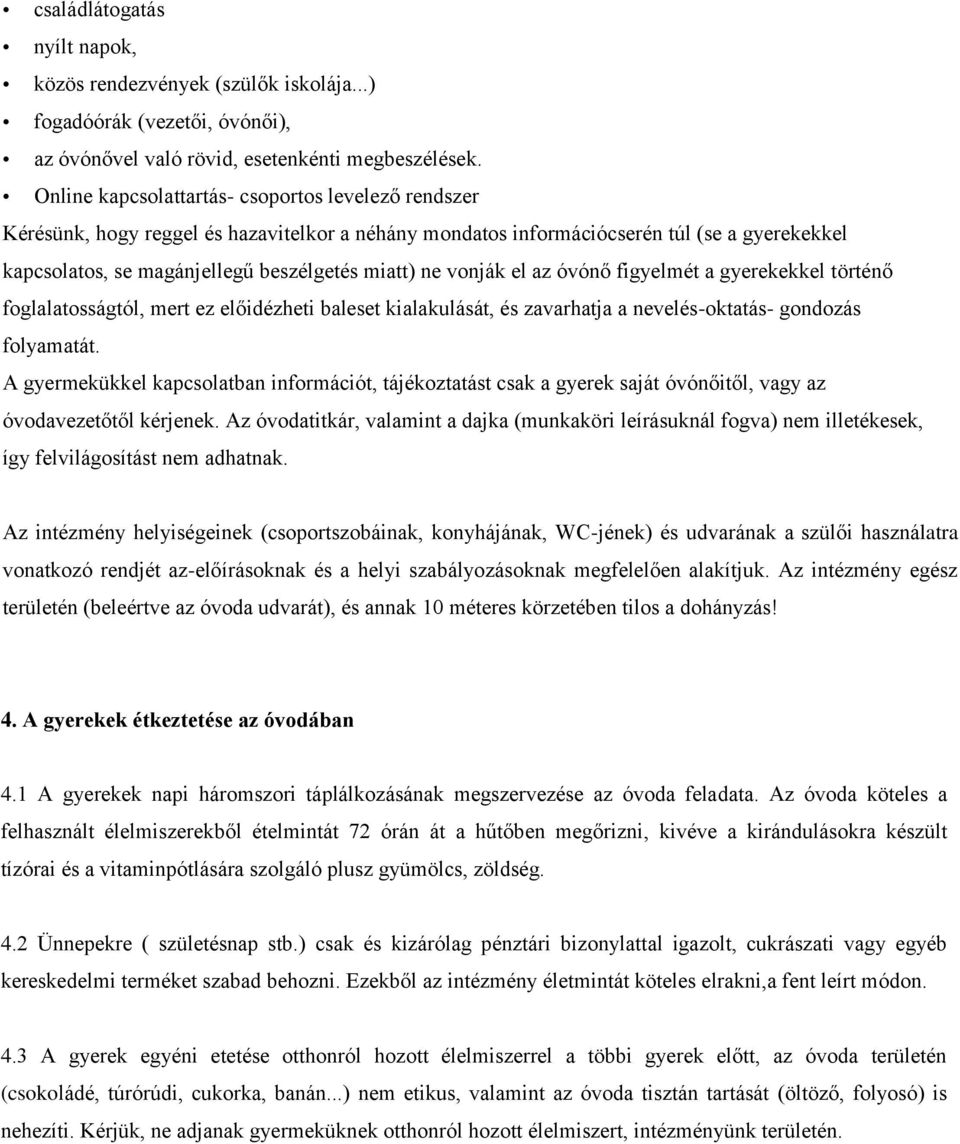 vonják el az óvónő figyelmét a gyerekekkel történő foglalatosságtól, mert ez előidézheti baleset kialakulását, és zavarhatja a nevelés-oktatás- gondozás folyamatát.