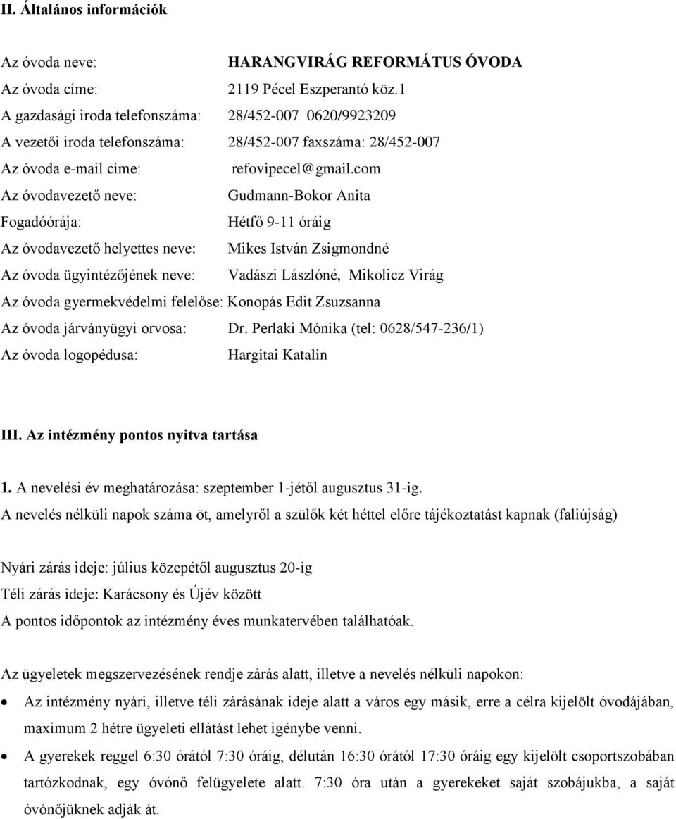 com Az óvodavezető neve: Gudmann-Bokor Anita Fogadóórája: Hétfő 9-11 óráig Az óvodavezető helyettes neve: Mikes István Zsigmondné Az óvoda ügyintézőjének neve: Vadászi Lászlóné, Mikolicz Virág Az