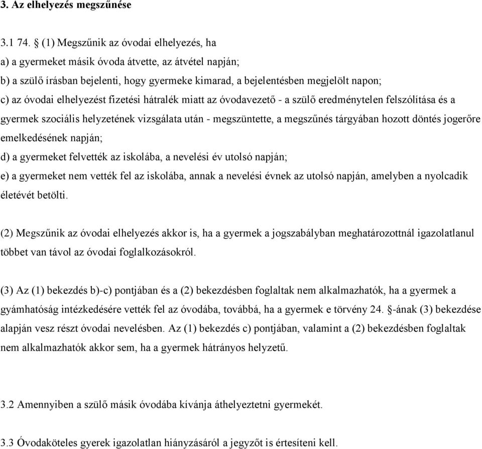 elhelyezést fizetési hátralék miatt az óvodavezető - a szülő eredménytelen felszólítása és a gyermek szociális helyzetének vizsgálata után - megszüntette, a megszűnés tárgyában hozott döntés jogerőre
