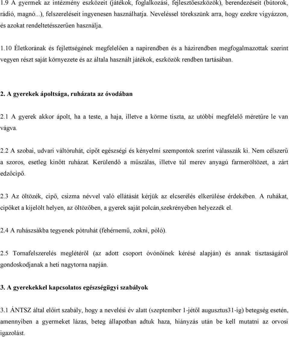 10 Életkorának és fejlettségének megfelelően a napirendben és a házirendben megfogalmazottak szerint vegyen részt saját környezete és az általa használt játékok, eszközök rendben tartásában. 2.