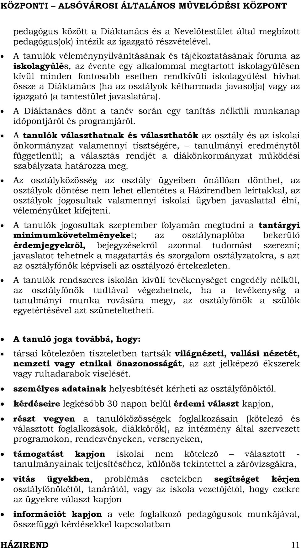 Diáktanács (ha az osztályok kétharmada javasolja) vagy az igazgató (a tantestület javaslatára). A Diáktanács dönt a tanév során egy tanítás nélküli munkanap időpontjáról és programjáról.