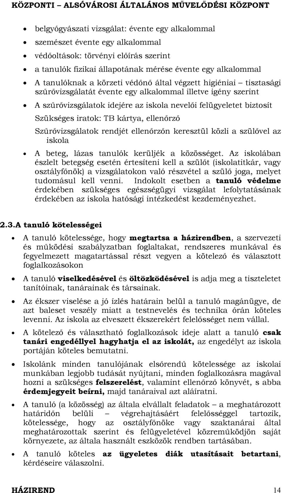 ellenőrző Szűrővizsgálatok rendjét ellenőrzőn keresztül közli a szülővel az iskola A beteg, lázas tanulók kerüljék a közösséget.