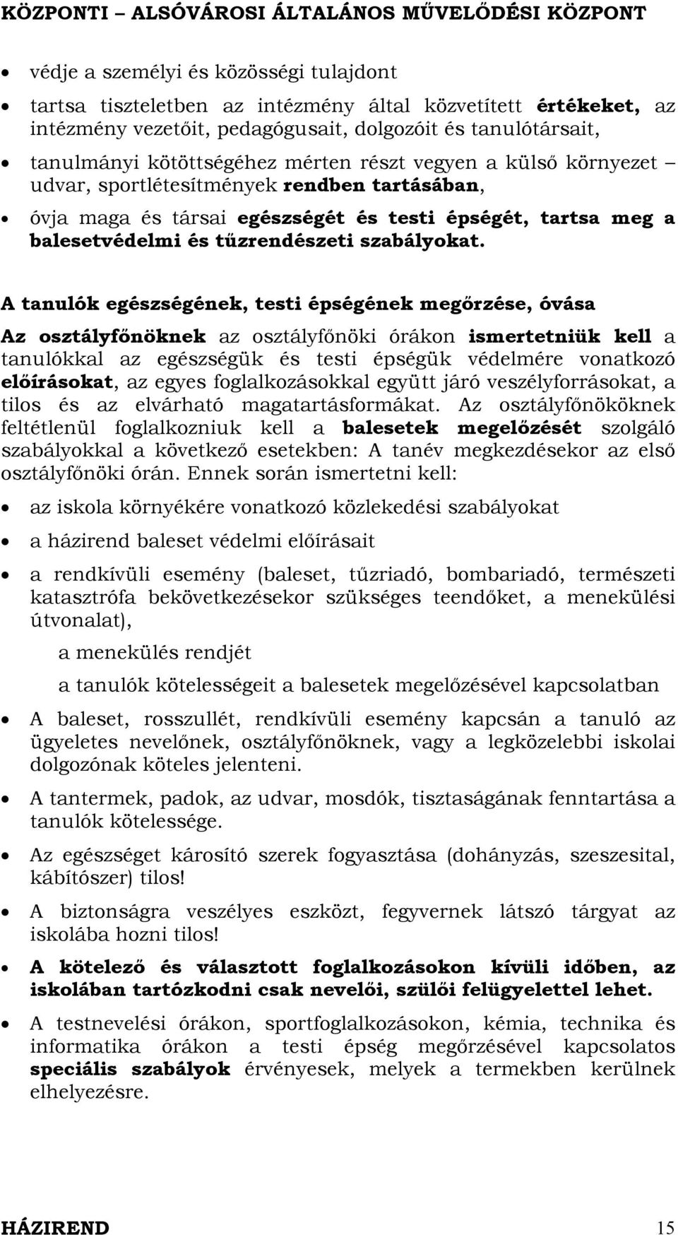 A tanulók egészségének, testi épségének megőrzése, óvása Az osztályfőnöknek az osztályfőnöki órákon ismertetniük kell a tanulókkal az egészségük és testi épségük védelmére vonatkozó előírásokat, az