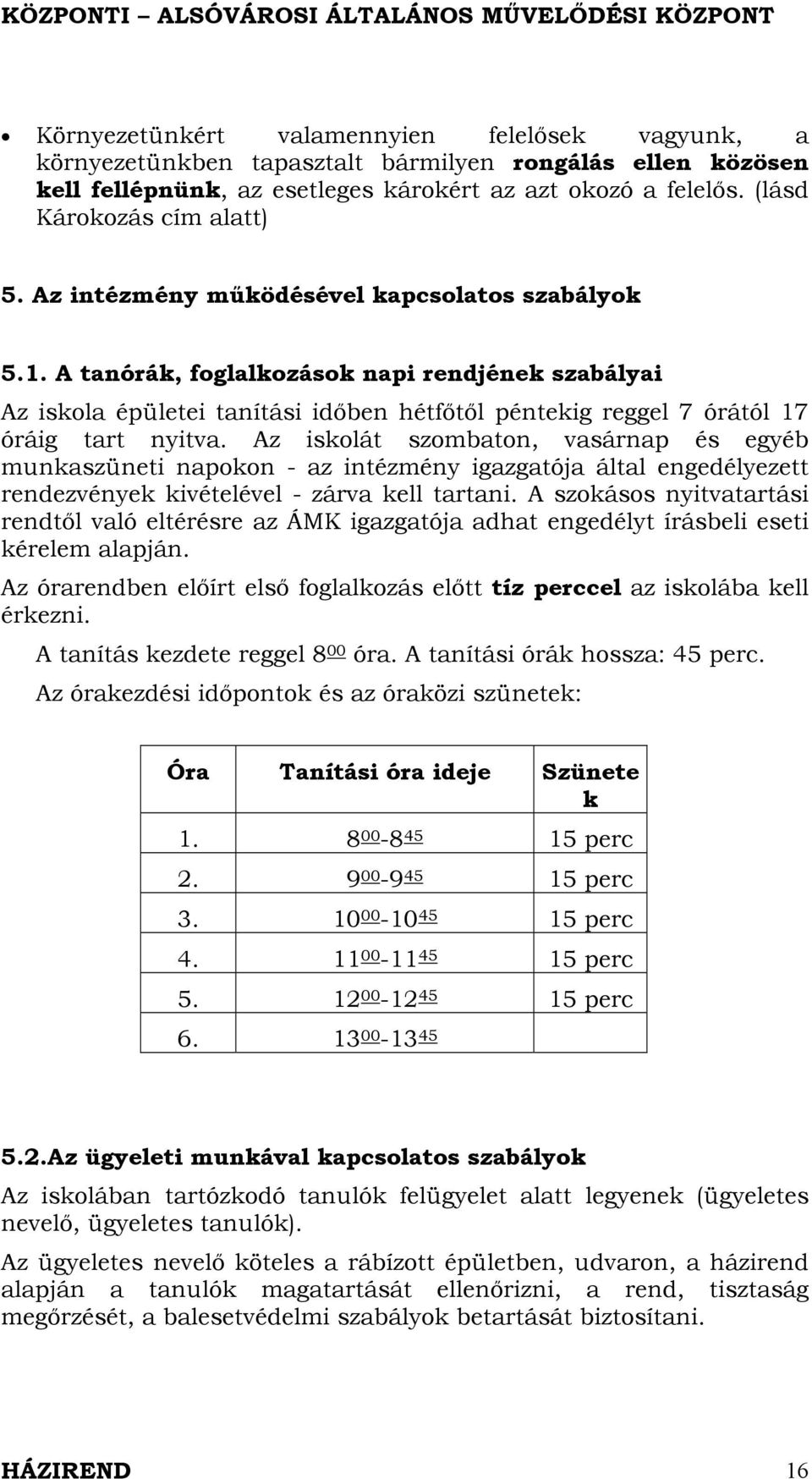 A tanórák, foglalkozások napi rendjének szabályai Az iskola épületei tanítási időben hétfőtől péntekig reggel 7 órától 17 óráig tart nyitva.