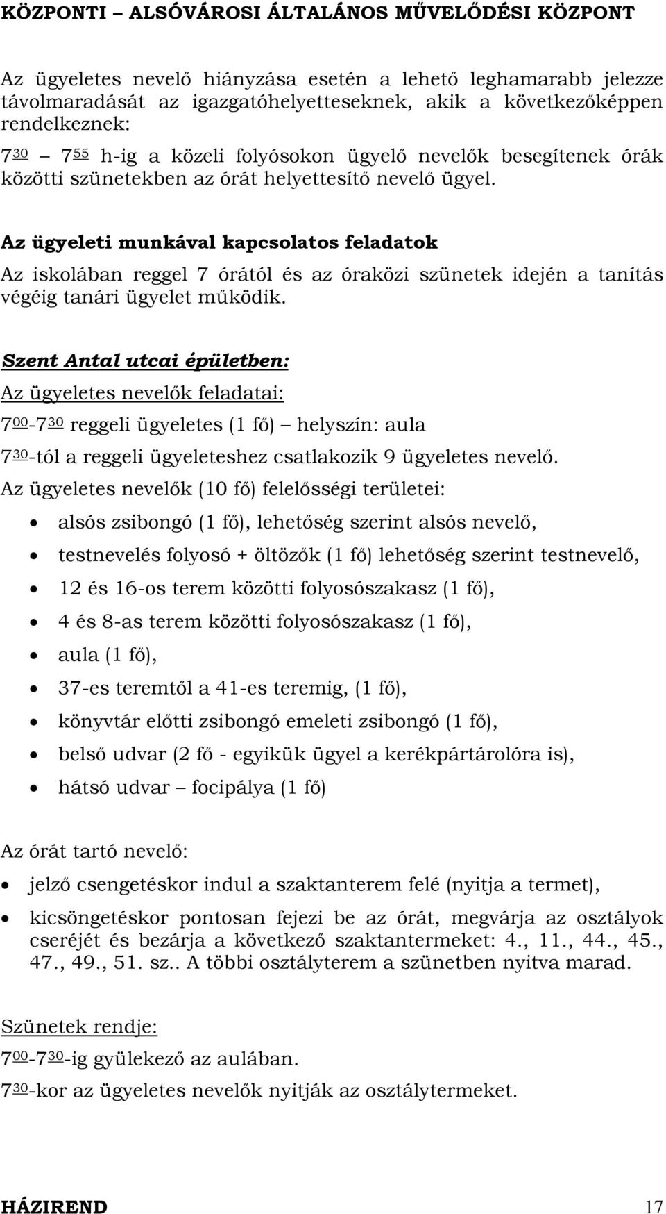 Az ügyeleti munkával kapcsolatos feladatok Az iskolában reggel 7 órától és az óraközi szünetek idején a tanítás végéig tanári ügyelet működik.