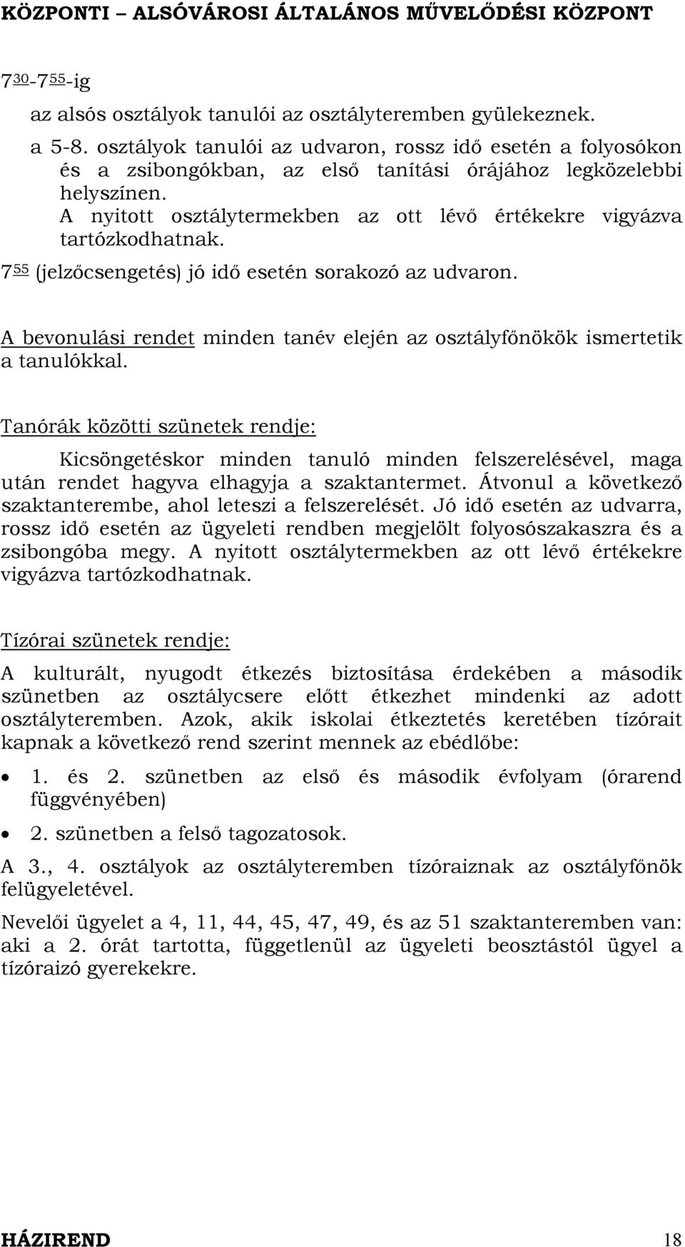 A nyitott osztálytermekben az ott lévő értékekre vigyázva tartózkodhatnak. 7 55 (jelzőcsengetés) jó idő esetén sorakozó az udvaron.