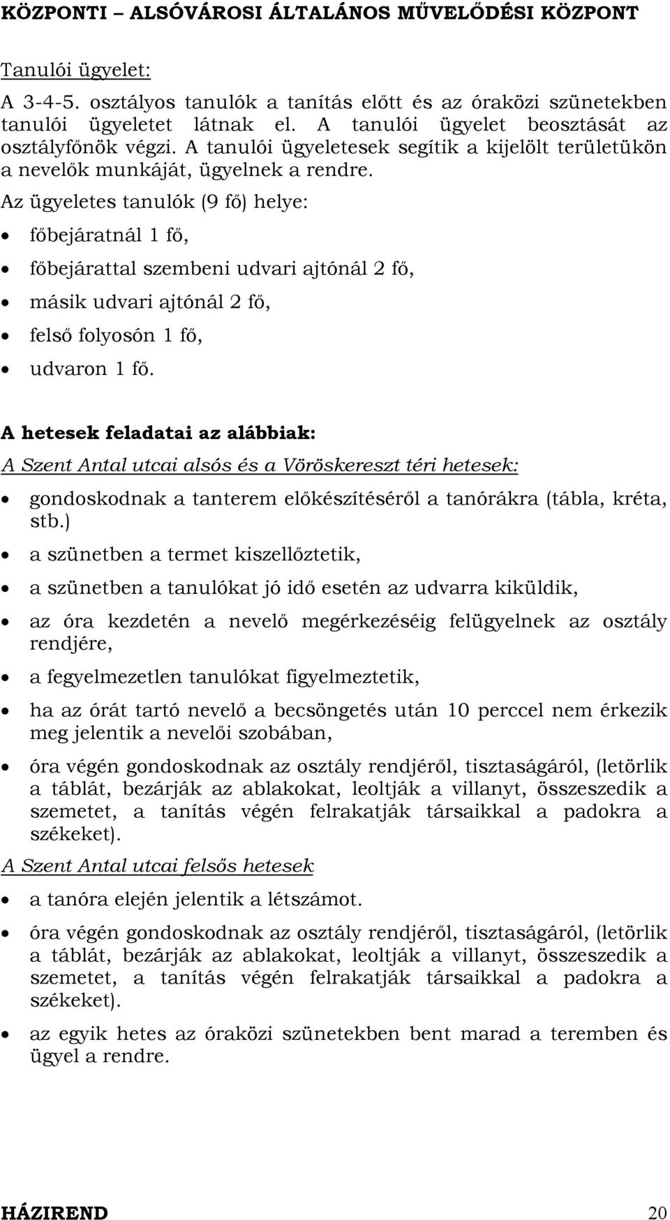 Az ügyeletes tanulók (9 fő) helye: főbejáratnál 1 fő, főbejárattal szembeni udvari ajtónál 2 fő, másik udvari ajtónál 2 fő, felső folyosón 1 fő, udvaron 1 fő.
