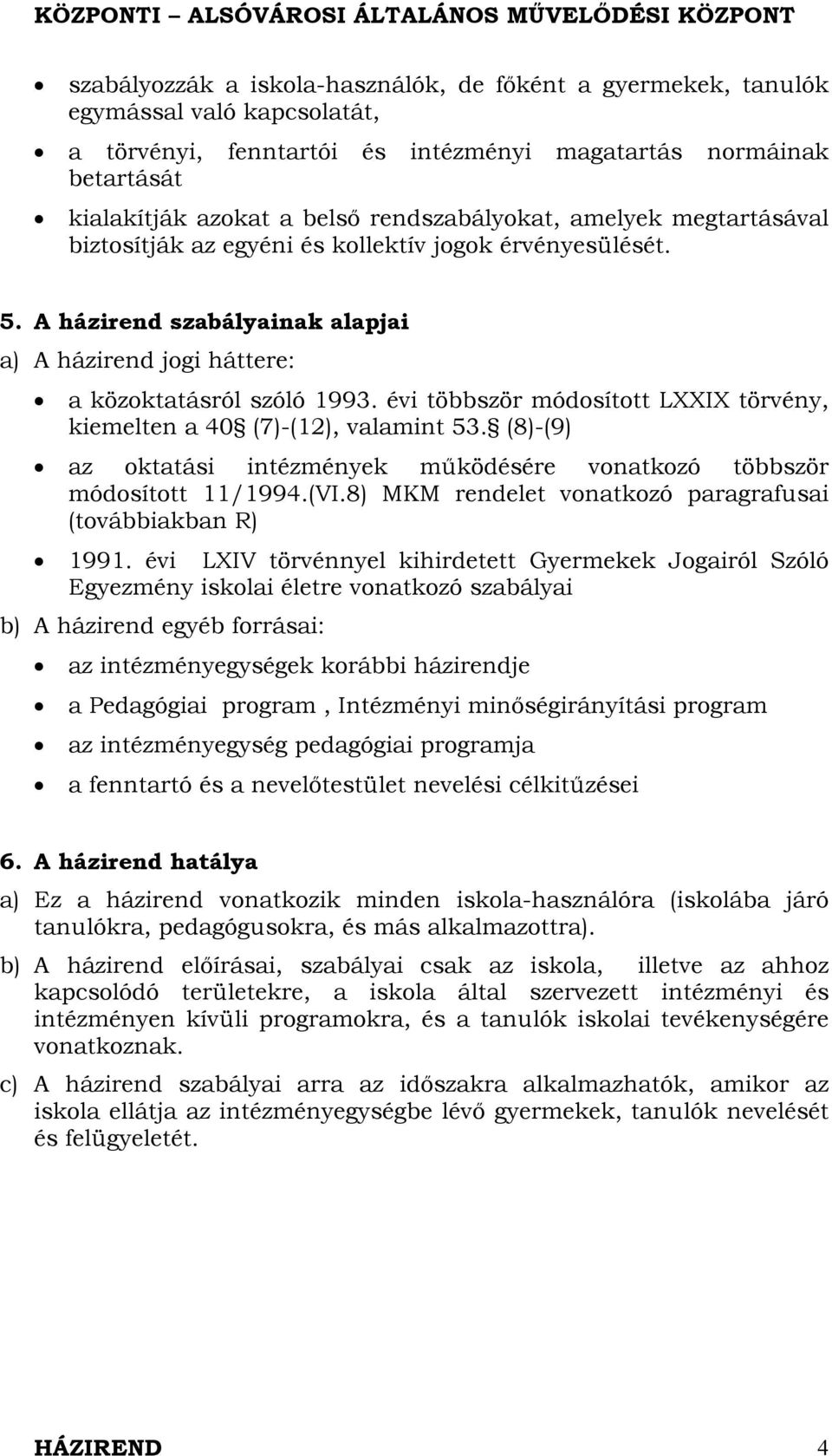 évi többször módosított LXXIX törvény, kiemelten a 40 (7)-(12), valamint 53. (8)-(9) az oktatási intézmények működésére vonatkozó többször módosított 11/1994.(VI.