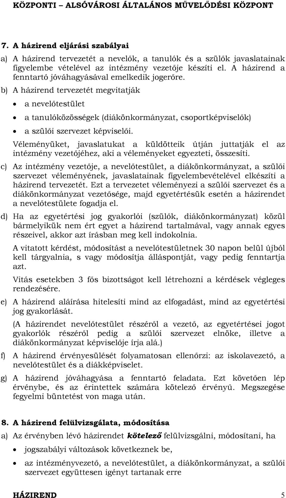 Véleményüket, javaslatukat a küldötteik útján juttatják el az intézmény vezetőjéhez, aki a véleményeket egyezteti, összesíti.