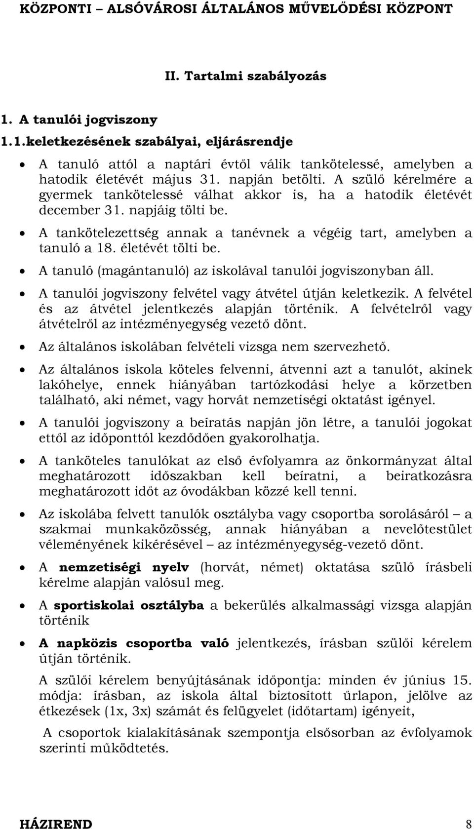 életévét tölti be. A tanuló (magántanuló) az iskolával tanulói jogviszonyban áll. A tanulói jogviszony felvétel vagy átvétel útján keletkezik. A felvétel és az átvétel jelentkezés alapján történik.