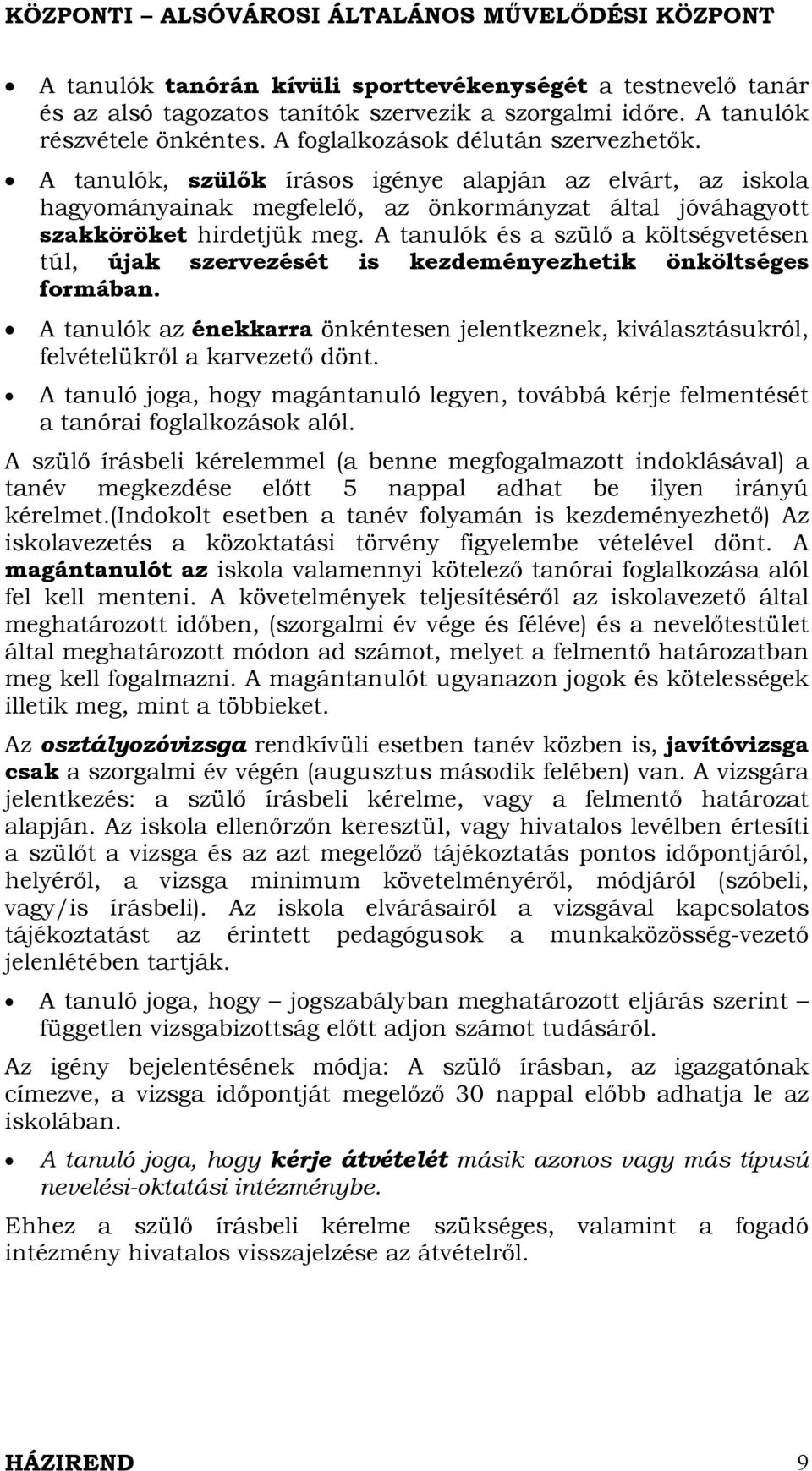 A tanulók és a szülő a költségvetésen túl, újak szervezését is kezdeményezhetik önköltséges formában. A tanulók az énekkarra önkéntesen jelentkeznek, kiválasztásukról, felvételükről a karvezető dönt.