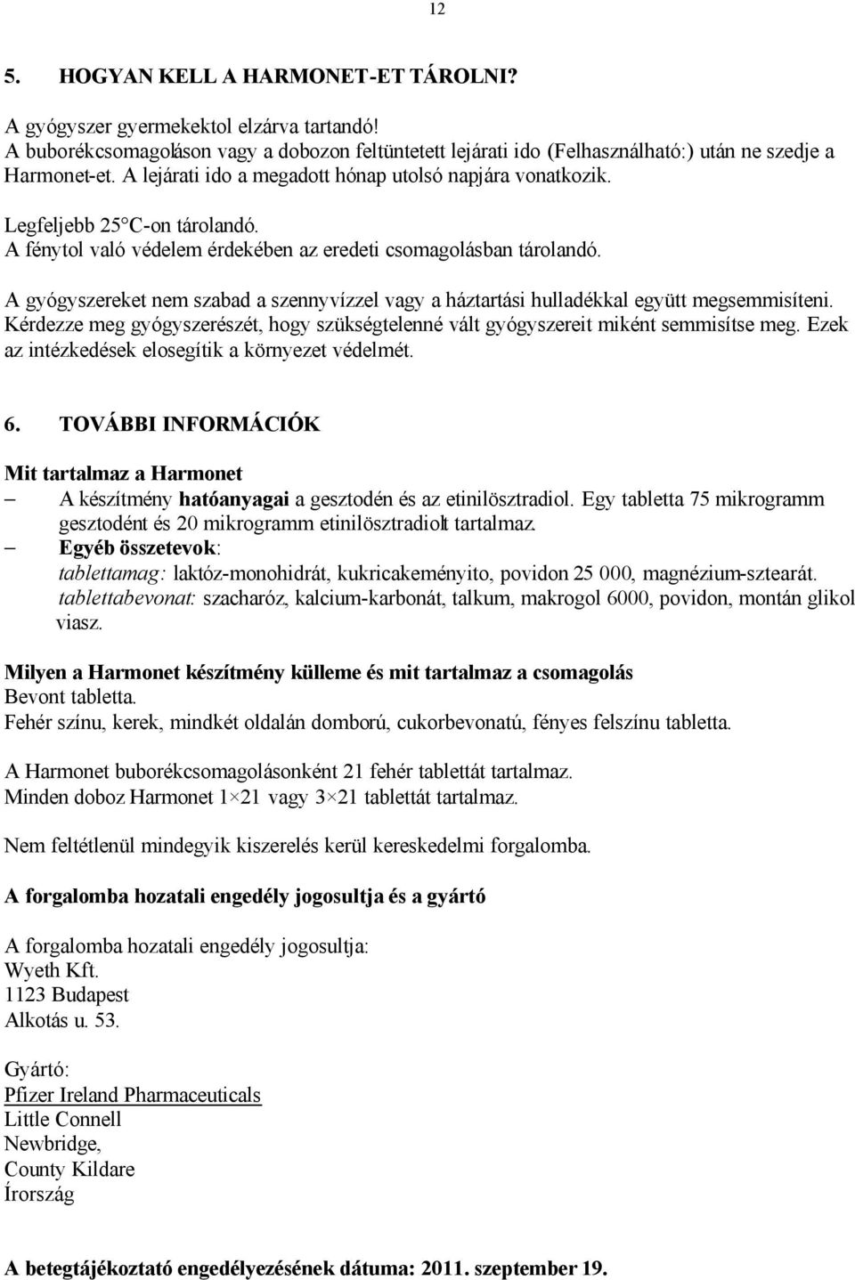 A gyógyszereket nem szabad a szennyvízzel vagy a háztartási hulladékkal együtt megsemmisíteni. Kérdezze meg gyógyszerészét, hogy szükségtelenné vált gyógyszereit miként semmisítse meg.