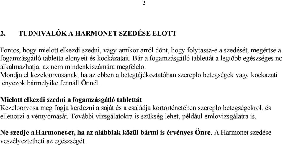 Mondja el kezeloorvosának, ha az ebben a betegtájékoztatóban szereplo betegségek vagy kockázati tényezok bármelyike fennáll Önnél.