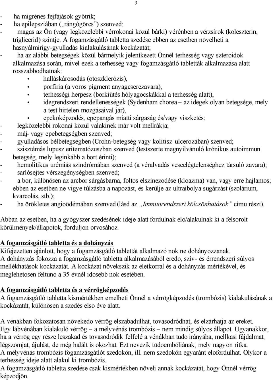 alkalmazása során, mivel ezek a terhesség vagy fogamzásgátló tabletták alkalmazása alatt rosszabbodhatnak: halláskárosodás (otoszklerózis), porfíria (a vörös pigment anyagcserezavara), terhességi