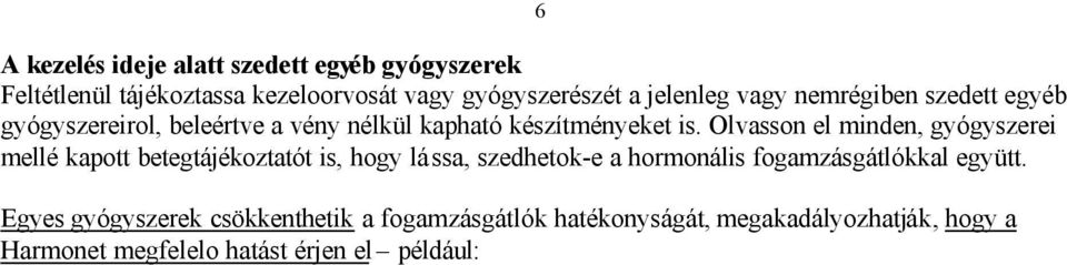 Egyes gyógyszerek csökkenthetik a fogamzásgátlók hatékonyságát, megakadályozhatják, hogy a Harmonet megfelelo hatást érjen el például: székrekedés kezelésére alkalmazott gyógyszerek (laxatívumok), az